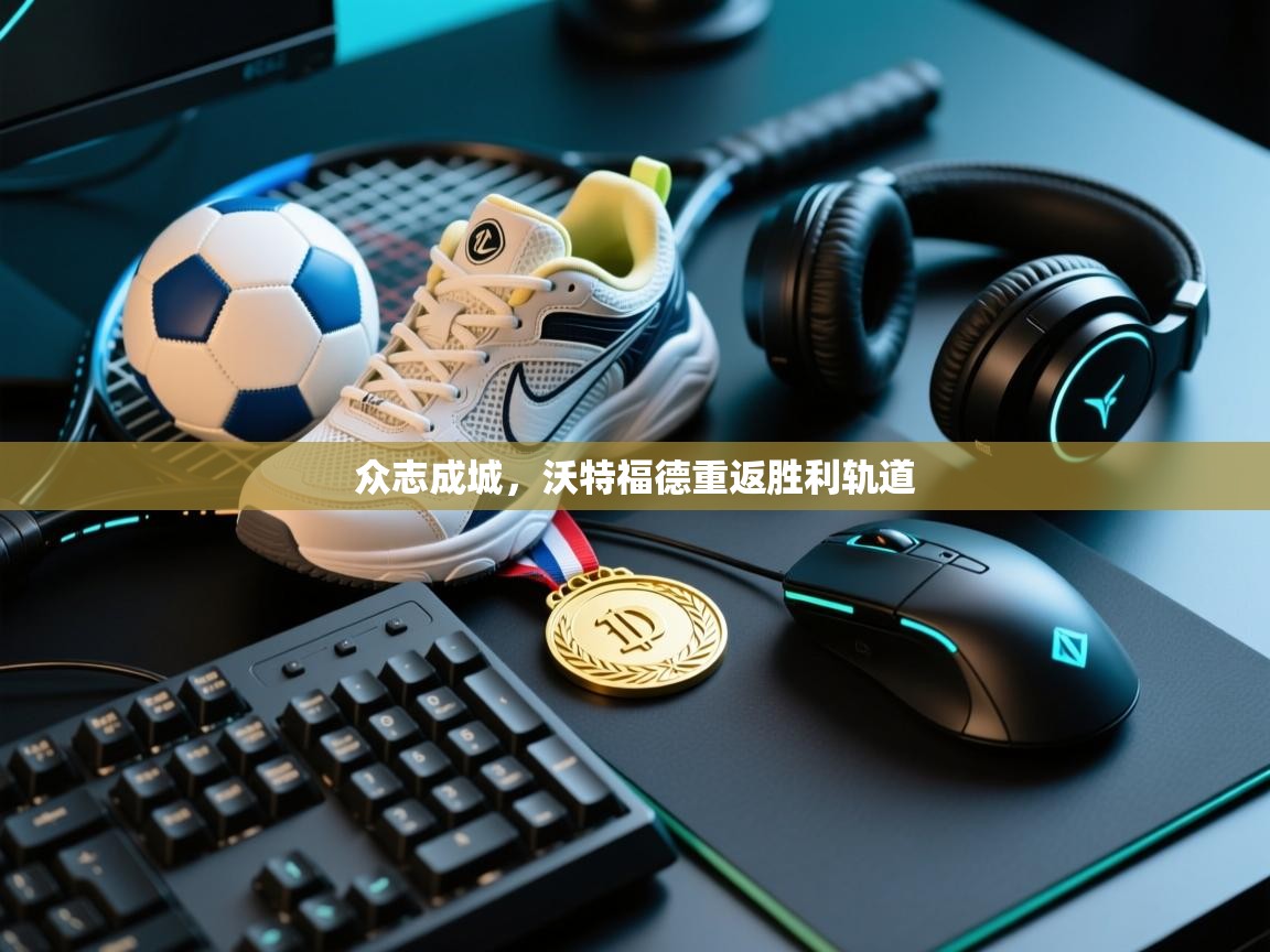 众志成城，沃特福德重返胜利轨道  第1张