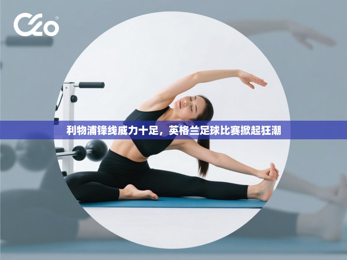 利物浦锋线威力十足,英格兰足球比赛掀起狂潮 第2张