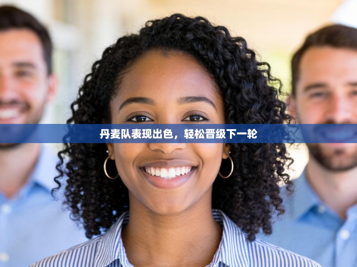 丹麦队表现出色，轻松晋级下一轮